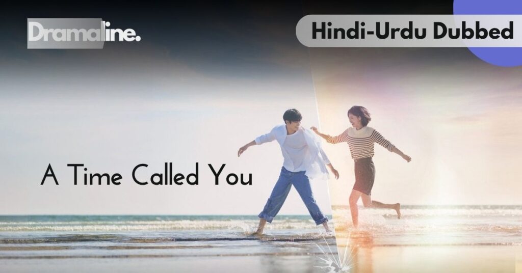 A Time Called You Hindi Urdu Dubbed on Dramaline