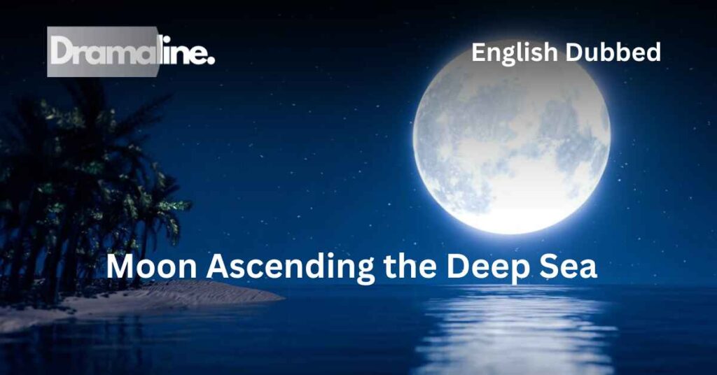 Moon Ascending the Deep Sea (ENGLISH DUBBED) | DramaLine | complete